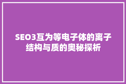 SEO3互为等电子体的离子结构与质的奥秘探析