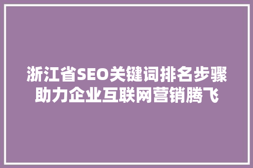 浙江省SEO关键词排名步骤助力企业互联网营销腾飞