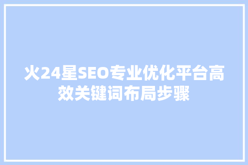 火24星SEO专业优化平台高效关键词布局步骤