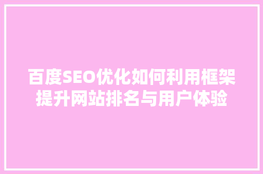 百度SEO优化如何利用框架提升网站排名与用户体验