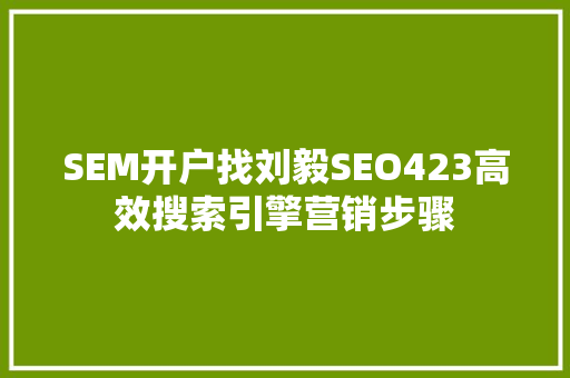 SEM开户找刘毅SEO423高效搜索引擎营销步骤