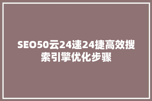 SEO50云24速24捷高效搜索引擎优化步骤  第1张