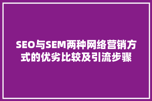 SEO与SEM两种网络营销方式的优劣比较及引流步骤