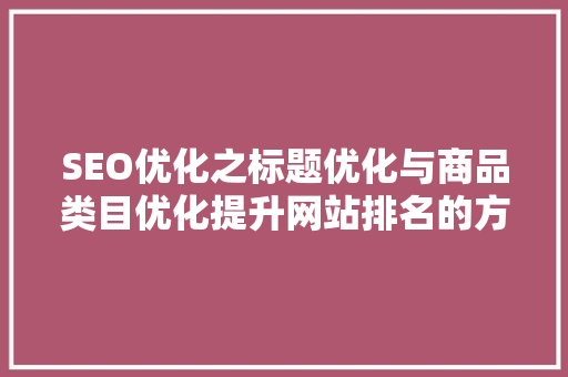 SEO优化之标题优化与商品类目优化提升网站排名的方法