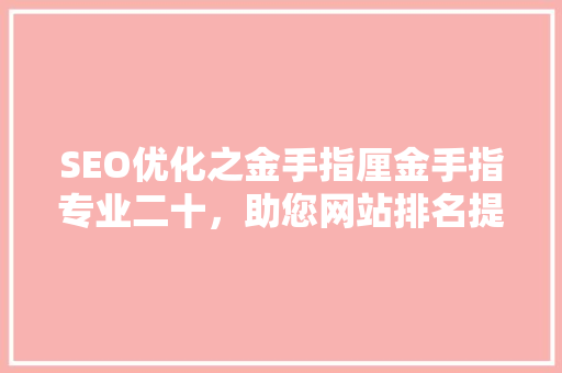 SEO优化之金手指厘金手指专业二十，助您网站排名提升之路