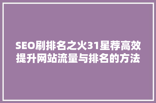 SEO刷排名之火31星荐高效提升网站流量与排名的方法  第1张
