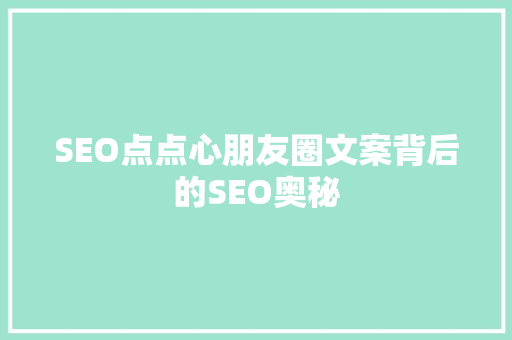 SEO点点心朋友圈文案背后的SEO奥秘