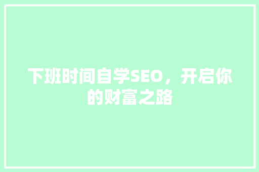 下班时间自学SEO，开启你的财富之路