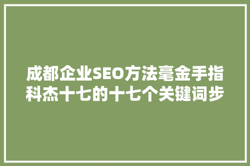 成都企业SEO方法毫金手指科杰十七的十七个关键词步骤