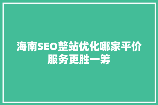 海南SEO整站优化哪家平价服务更胜一筹