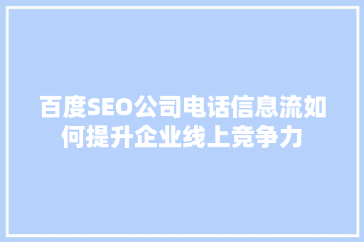 百度SEO公司电话信息流如何提升企业线上竞争力