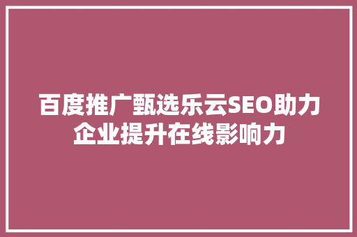 百度推广甄选乐云SEO助力企业提升在线影响力