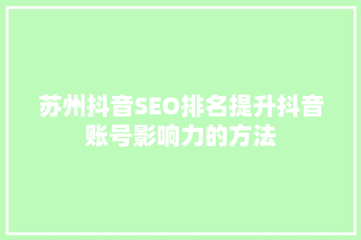 苏州抖音SEO排名提升抖音账号影响力的方法