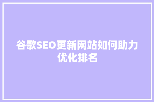 谷歌SEO更新网站如何助力优化排名