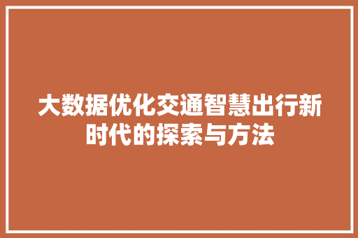大数据优化交通智慧出行新时代的探索与方法