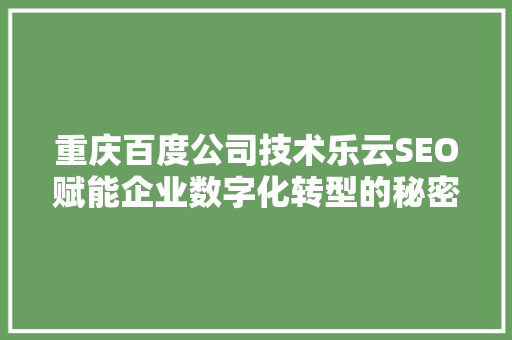重庆百度公司技术乐云SEO赋能企业数字化转型的秘密武器