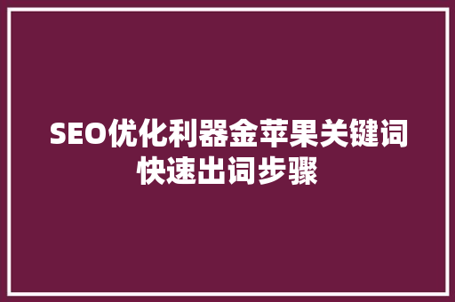 SEO优化利器金苹果关键词快速出词步骤