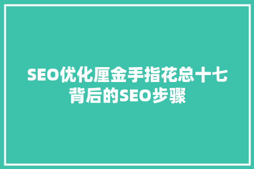 SEO优化厘金手指花总十七背后的SEO步骤