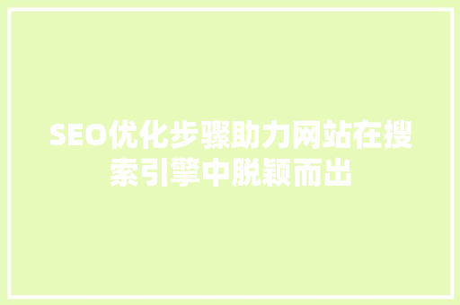 SEO优化步骤助力网站在搜索引擎中脱颖而出