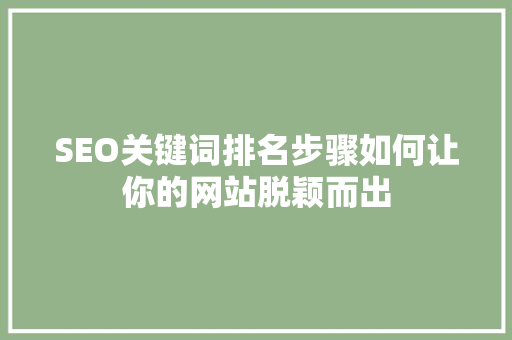 SEO关键词排名步骤如何让你的网站脱颖而出