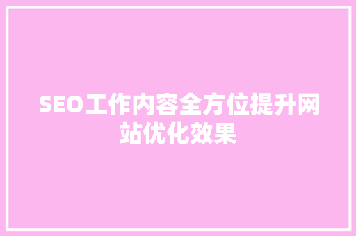 SEO工作内容全方位提升网站优化效果