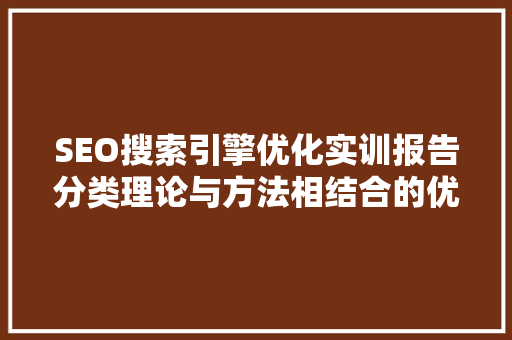 SEO搜索引擎优化实训报告分类理论与方法相结合的优化步骤