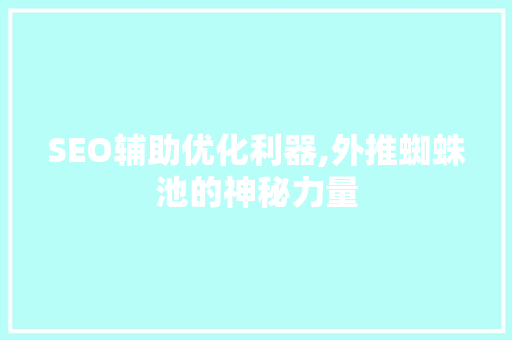 SEO辅助优化利器,外推蜘蛛池的神秘力量