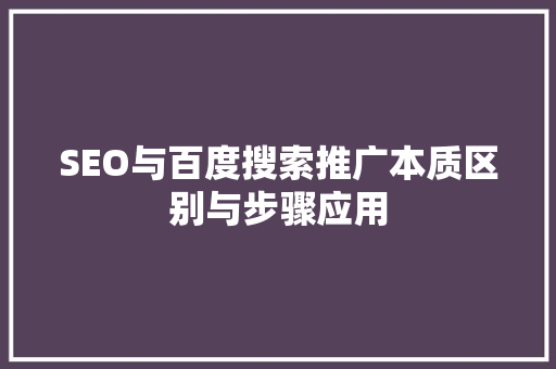 SEO与百度搜索推广本质区别与步骤应用