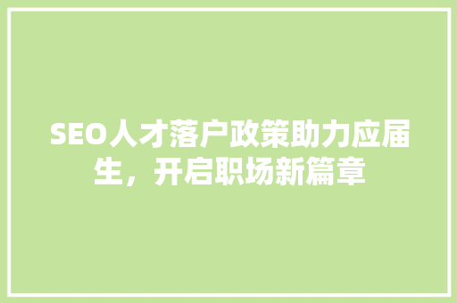 SEO人才落户政策助力应届生，开启职场新篇章