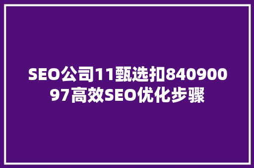 SEO公司11甄选扣84090097高效SEO优化步骤