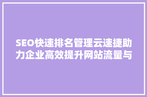 SEO快速排名管理云速捷助力企业高效提升网站流量与转化率