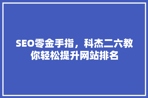 SEO零金手指，科杰二六教你轻松提升网站排名