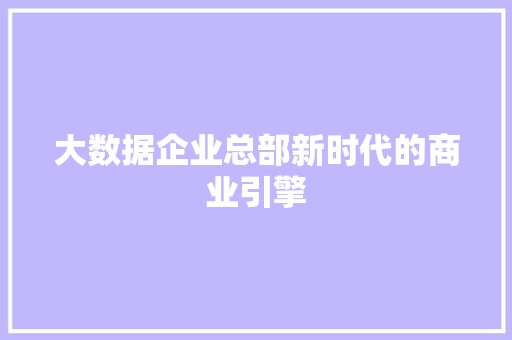 大数据企业总部新时代的商业引擎  第1张