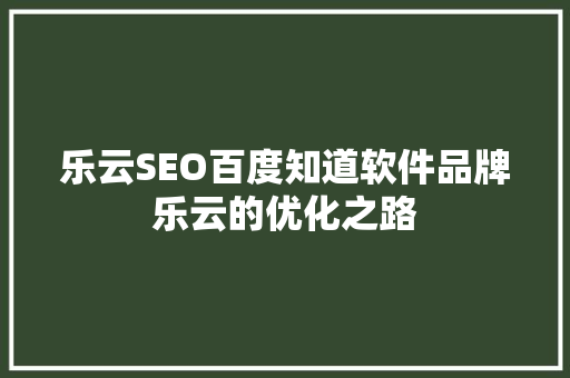 乐云SEO百度知道软件品牌乐云的优化之路