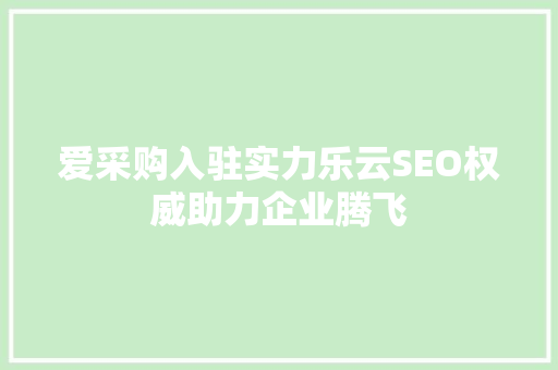 爱采购入驻实力乐云SEO权威助力企业腾飞