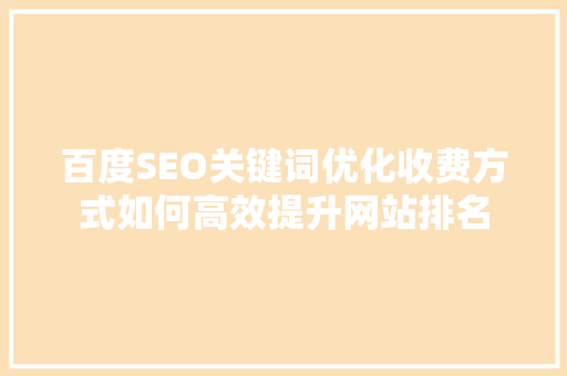 百度SEO关键词优化收费方式如何高效提升网站排名