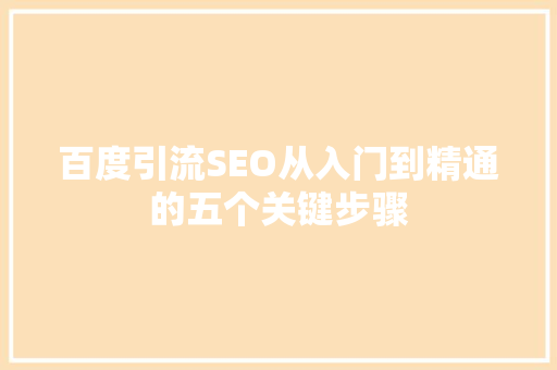 百度引流SEO从入门到精通的五个关键步骤