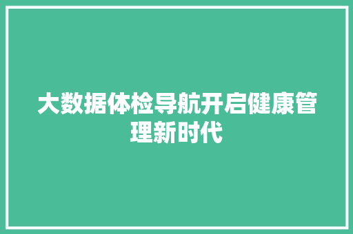 大数据体检导航开启健康管理新时代