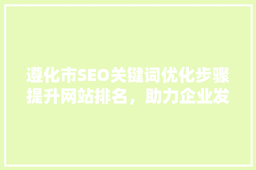 遵化市SEO关键词优化步骤提升网站排名，助力企业发展