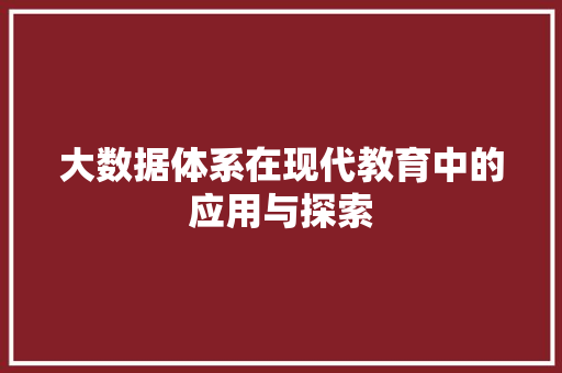 大数据体系在现代教育中的应用与探索