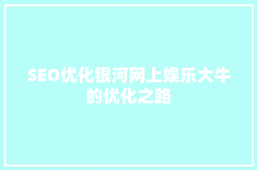 SEO优化银河网上娱乐大牛的优化之路