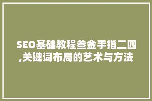 SEO基础教程叁金手指二四,关键词布局的艺术与方法