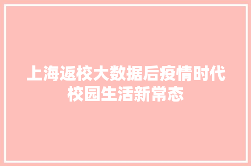 上海返校大数据后疫情时代校园生活新常态