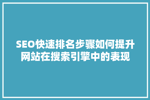 SEO快速排名步骤如何提升网站在搜索引擎中的表现