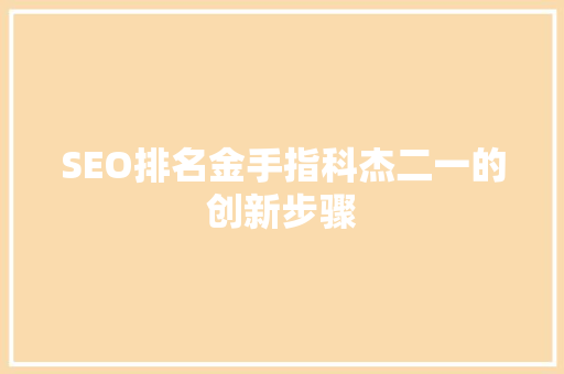 SEO排名金手指科杰二一的创新步骤