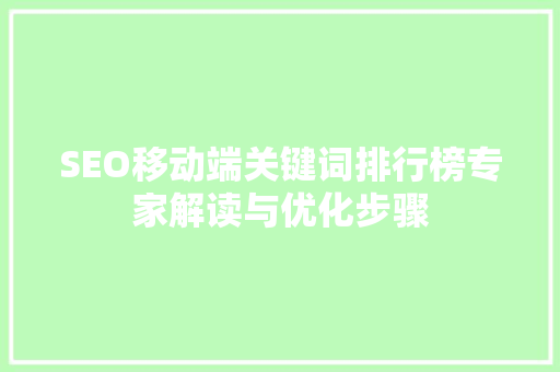 SEO移动端关键词排行榜专家解读与优化步骤
