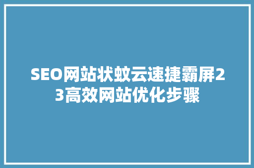 SEO网站状蚊云速捷霸屏23高效网站优化步骤