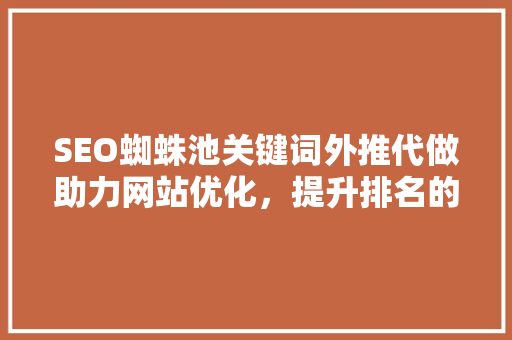 SEO蜘蛛池关键词外推代做助力网站优化，提升排名的方法之路