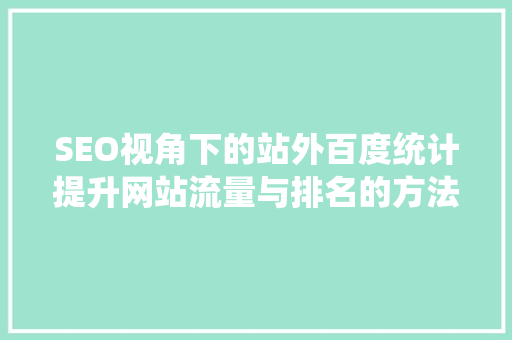 SEO视角下的站外百度统计提升网站流量与排名的方法