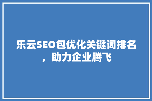 乐云SEO包优化关键词排名，助力企业腾飞